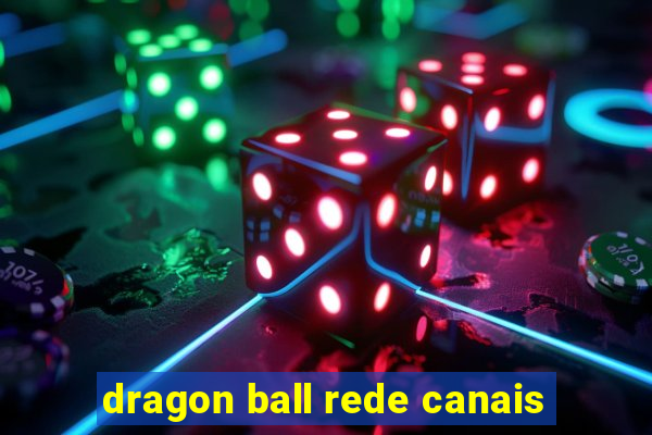 dragon ball rede canais